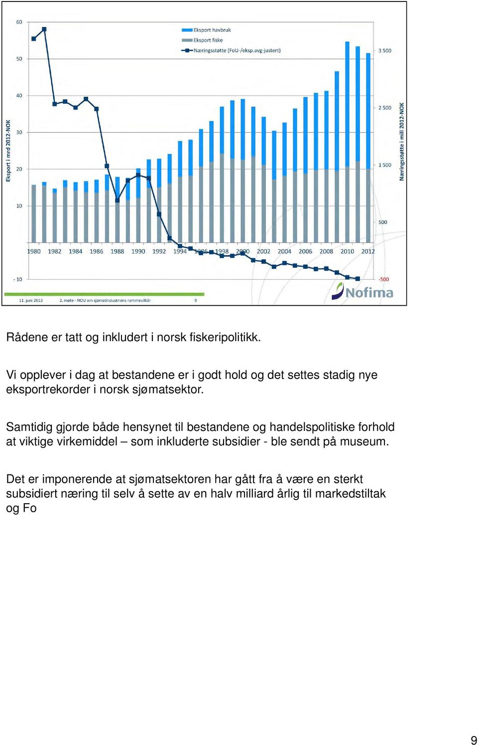 Samtidig gjorde både hensynet til bestandene og handelspolitiske forhold at viktige virkemiddel som inkluderte