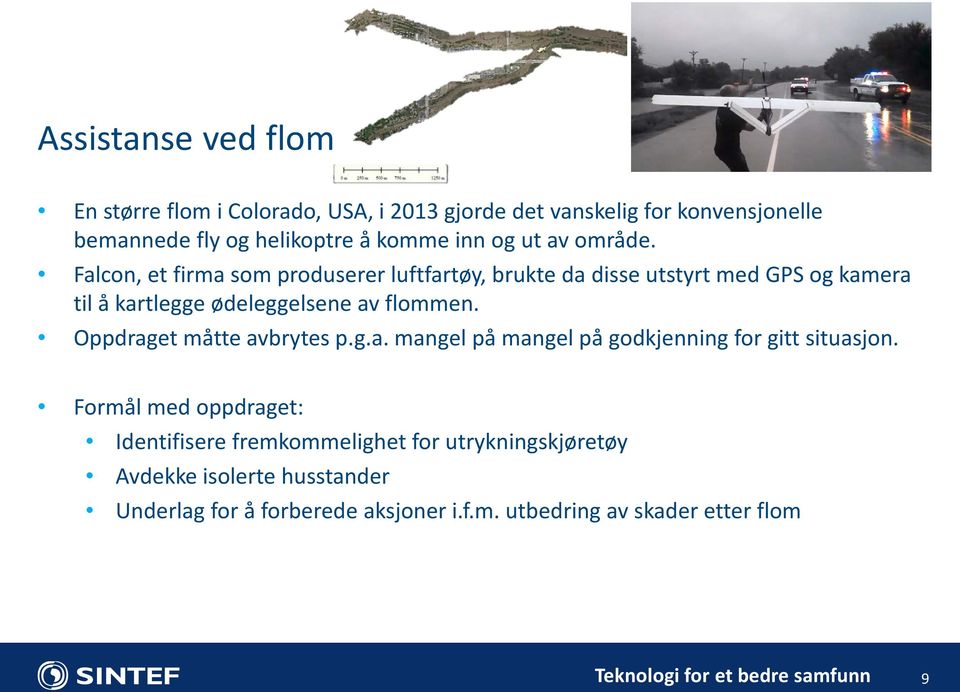 Falcon, et firma som produserer luftfartøy, brukte da disse utstyrt med GPS og kamera til å kartlegge ødeleggelsene av flommen.