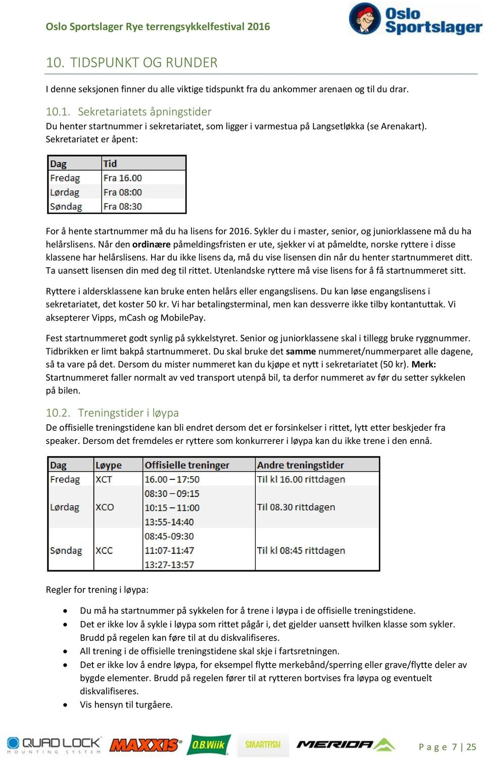 Når den ordinære påmeldingsfristen er ute, sjekker vi at påmeldte, norske ryttere i disse klassene har helårslisens. Har du ikke lisens da, må du vise lisensen din når du henter startnummeret ditt.