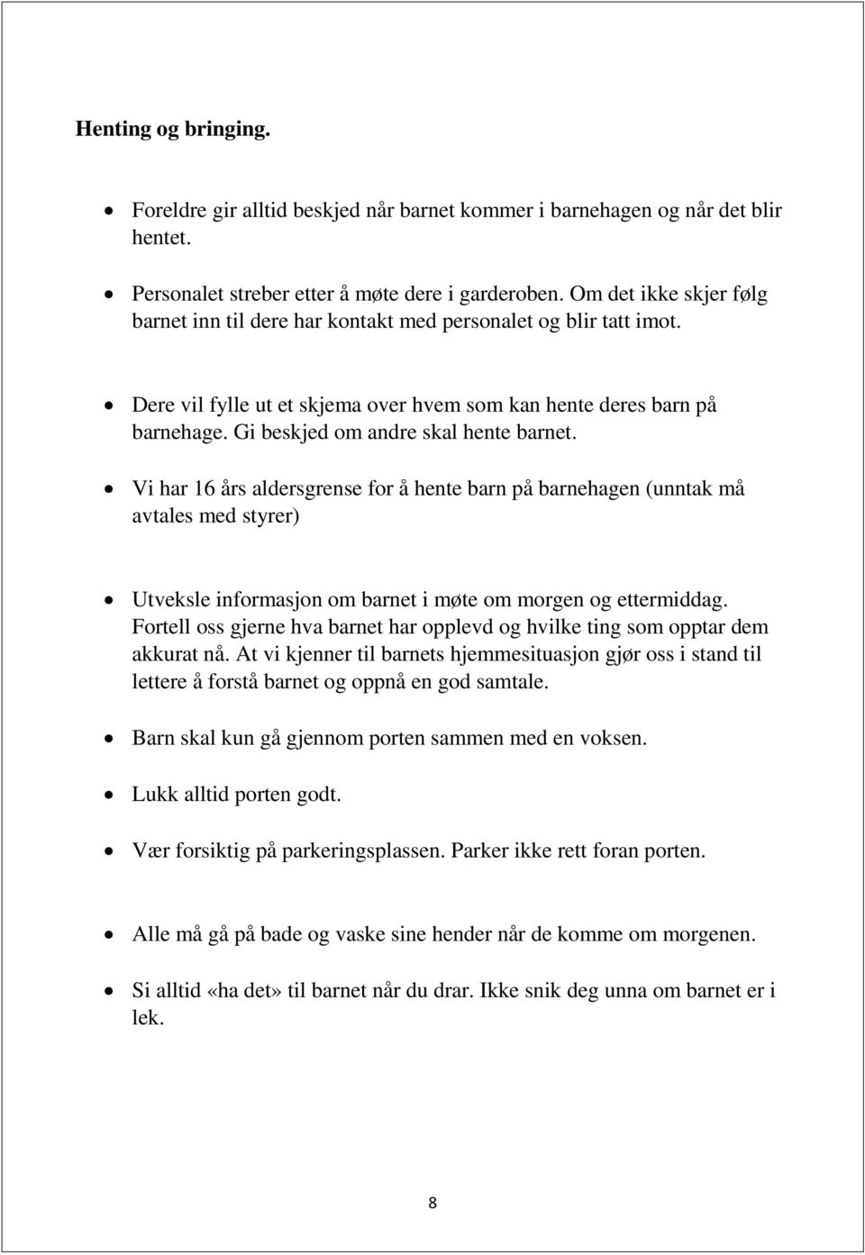 Gi beskjed om andre skal hente barnet. Vi har 16 års aldersgrense for å hente barn på barnehagen (unntak må avtales med styrer) Utveksle informasjon om barnet i møte om morgen og ettermiddag.