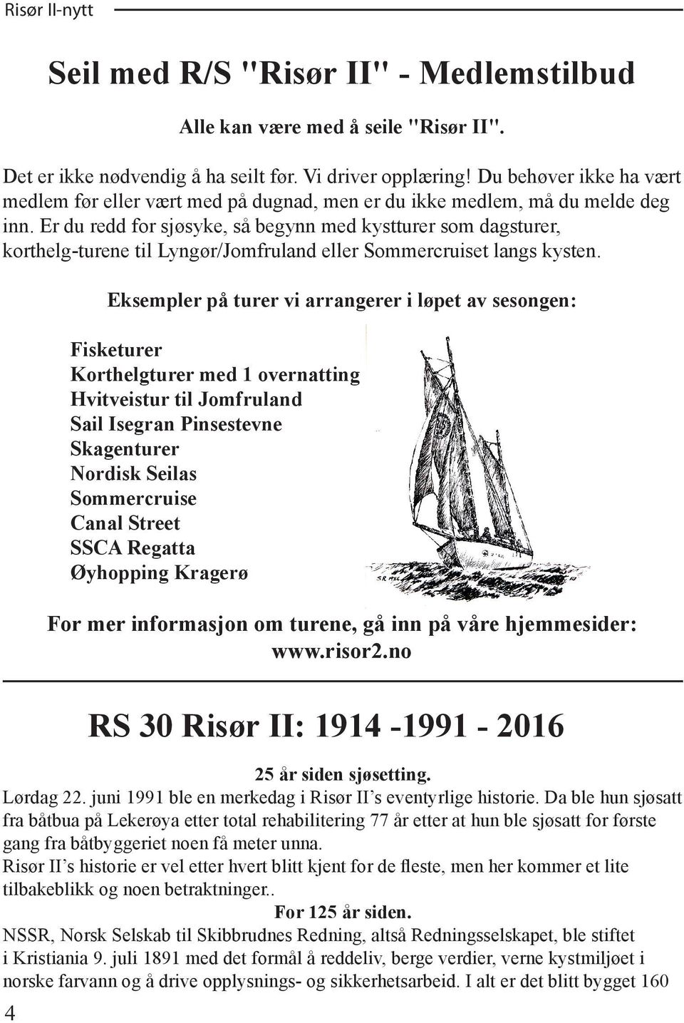 Er du redd for sjøsyke, så begynn med kystturer som dagsturer, korthelg-turene til Lyngør/Jomfruland eller Sommercruiset langs kysten.