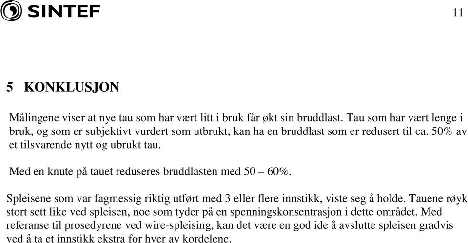 Med en knute på tauet reduseres bruddlasten med 6%. Spleisene som var fagmessig riktig utført med 3 eller flere innstikk, viste seg å holde.