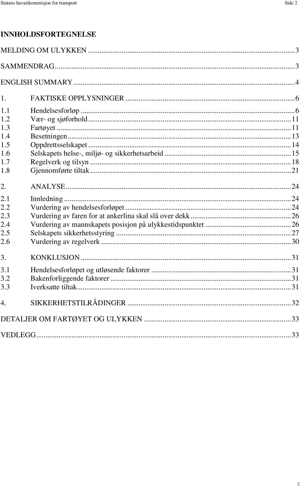 ANALYSE... 24 2.1 Innledning... 24 2.2 Vurdering av hendelsesforløpet... 24 2.3 Vurdering av faren for at ankerlina skal slå over dekk... 26 2.