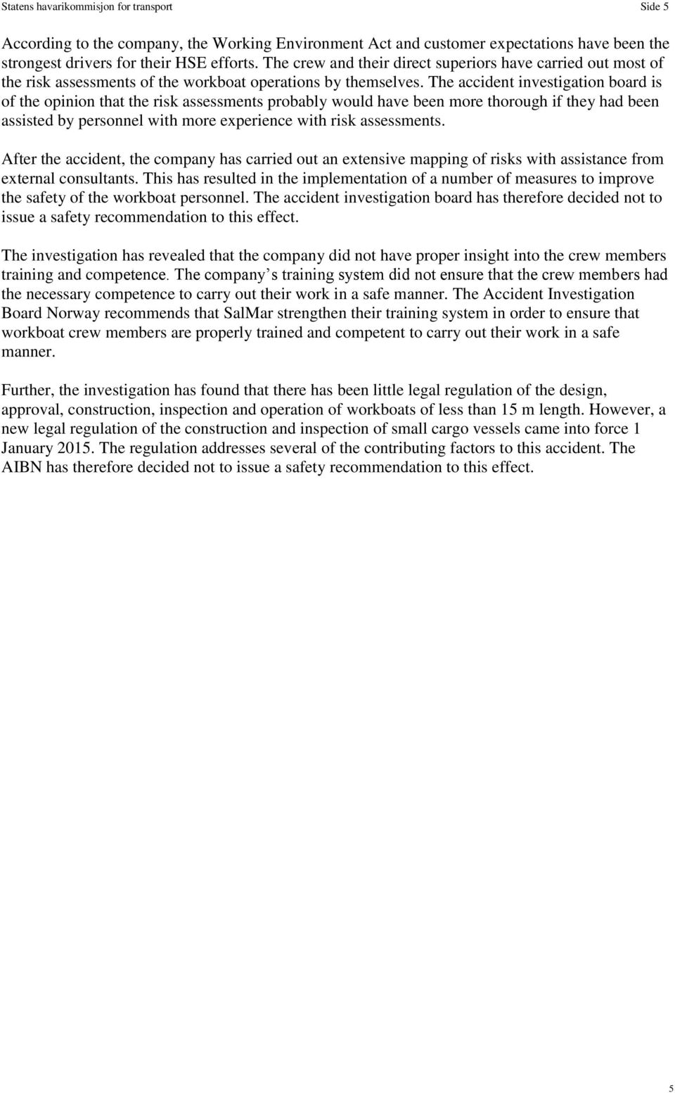 The accident investigation board is of the opinion that the risk assessments probably would have been more thorough if they had been assisted by personnel with more experience with risk assessments.