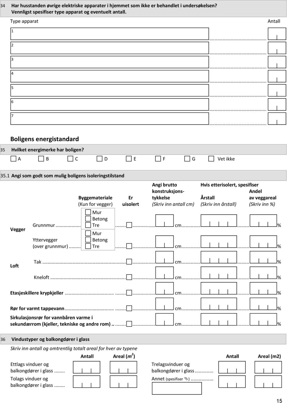 1 Angi som godt som mulig boligens isoleringstilstand Vegger Byggemateriale (Kun for vegger) Er uisolert Angi brutto konstruksjonstykkelse (Skriv inn antall cm) Hvis etterisolert, spesifiser Andel