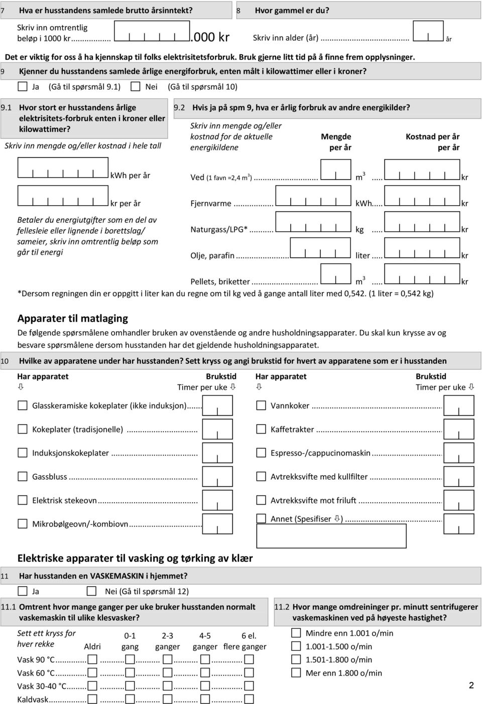 9 Kjenner du husstandens samlede lige energiforbruk, enten målt i kilowat eller i kroner? (Gå til spørsmål 9.1) (Gå til spørsmål 10) 9.