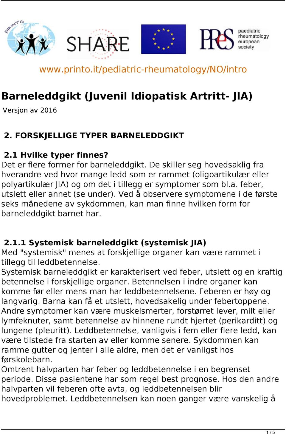 Ved å observere symptomene i de første seks månedene av sykdommen, kan man finne hvilken form for barneleddgikt barnet har. 2.1.