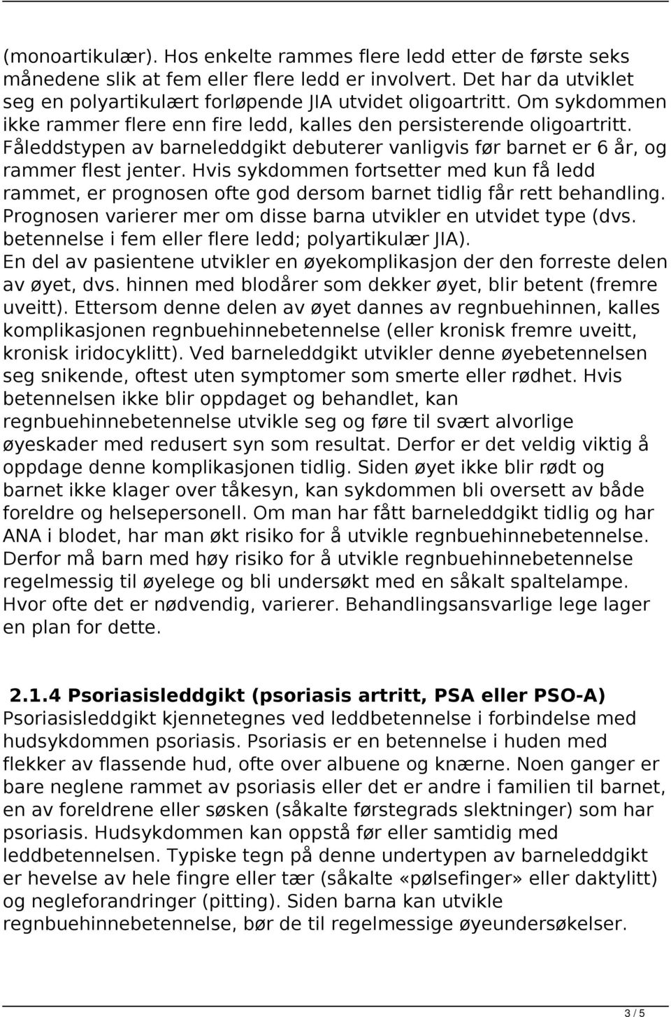 Hvis sykdommen fortsetter med kun få ledd rammet, er prognosen ofte god dersom barnet tidlig får rett behandling. Prognosen varierer mer om disse barna utvikler en utvidet type (dvs.