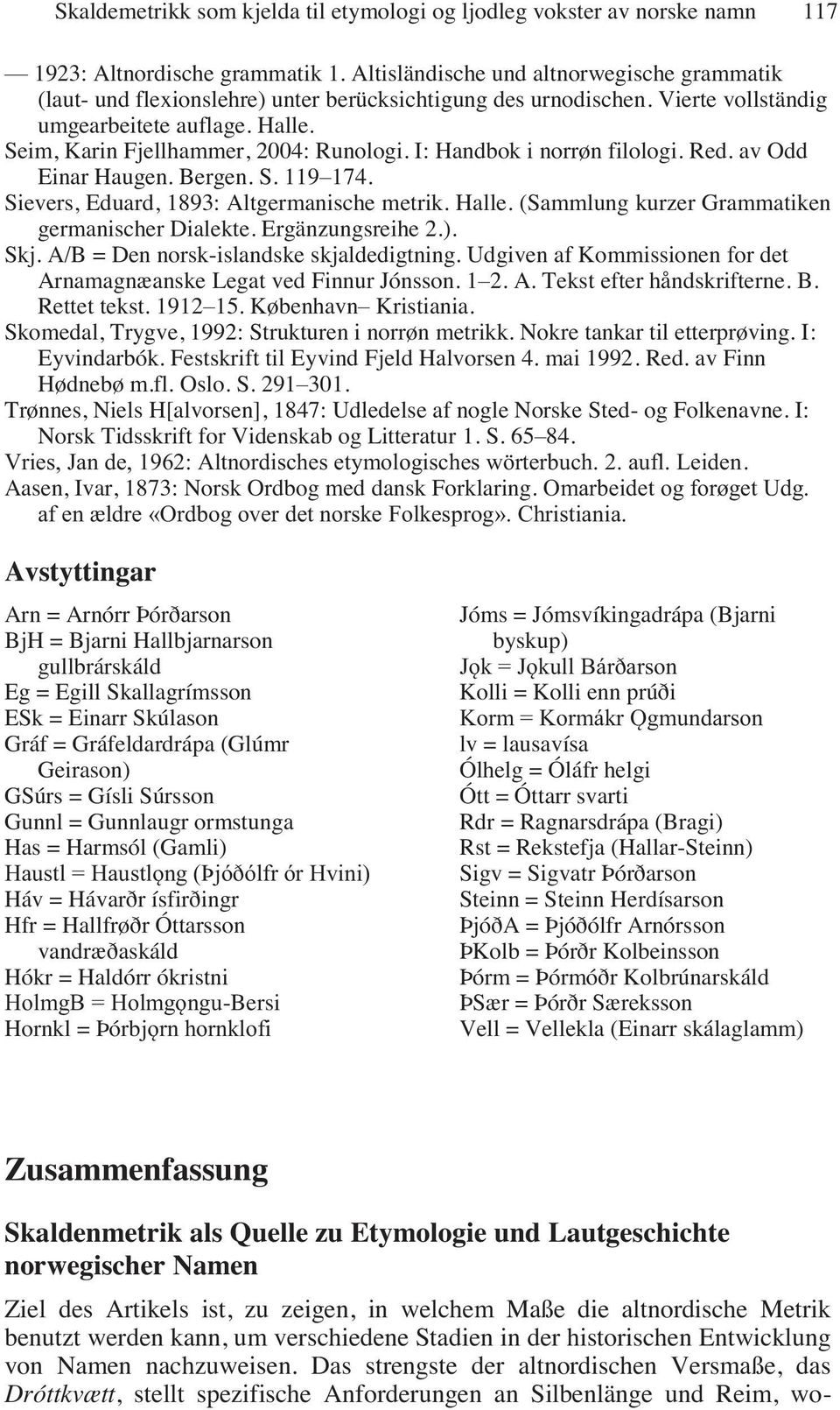 I: Handbok i norrøn filologi. Red. av Odd Einar Haugen. Bergen. S. 119 174. Sievers, Eduard, 1893: Altgermanische metrik. Halle. (Sammlung kurzer Grammatiken germanischer Dialekte. Ergänzungsreihe 2.