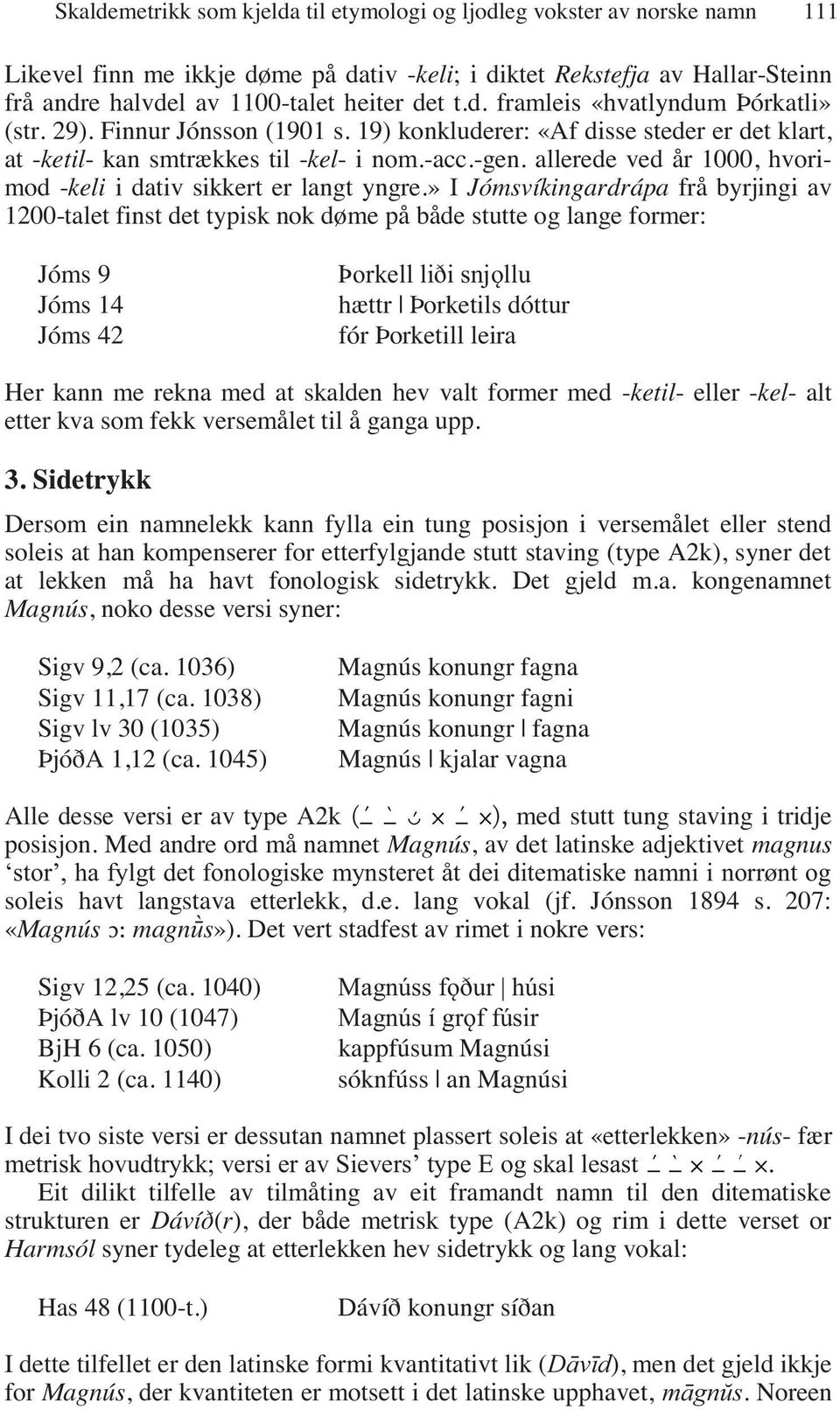 allerede ved år 1000, hvorimod -keli i dativ sikkert er langt yngre.