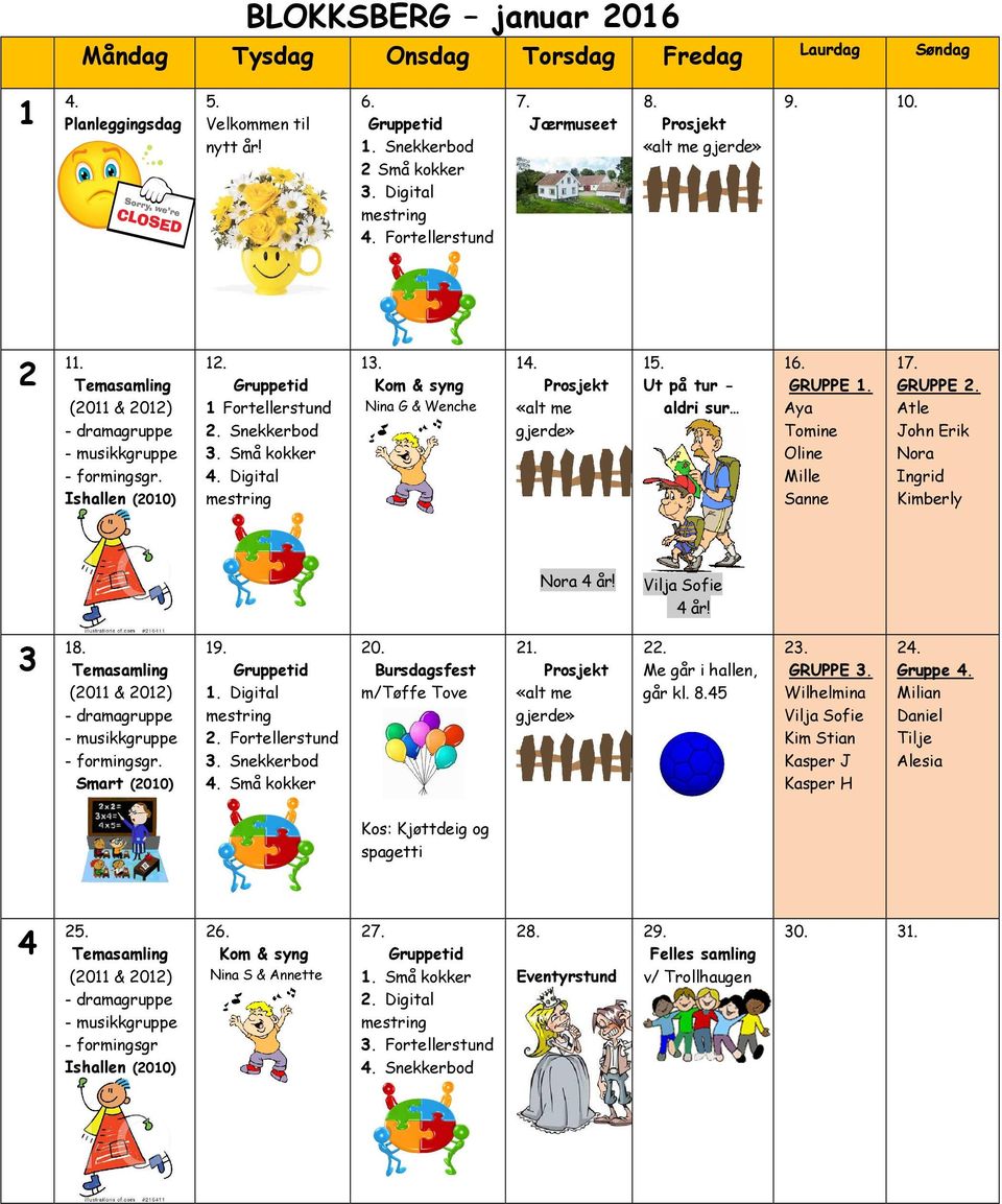 Aya Tomine Oline Mille Sanne 17. GRUPPE 2. Atle John Erik Nora Ingrid Kimberly Nora 4 år! Vilja Sofie 4 år! 3 18. Smart (2010) 19. 1. Digital mestring 2. Fortellerstund 3. Snekkerbod 4. Små kokker 20.