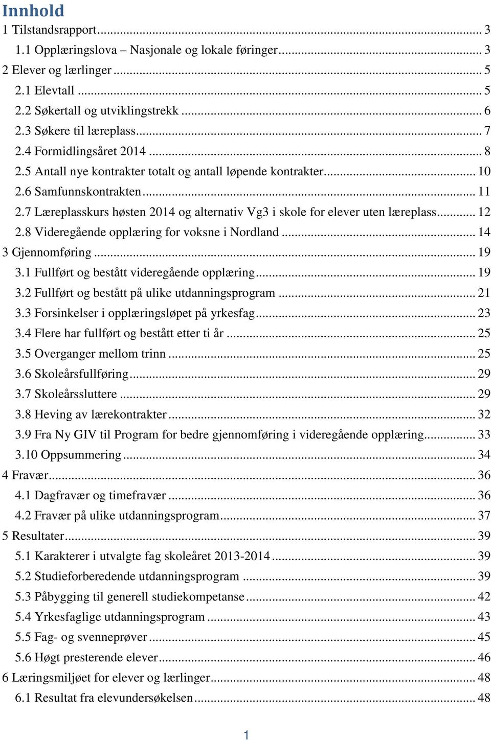 7 Læreplasskurs høsten 2014 og alternativ Vg3 i skole for elever uten læreplass... 12 2.8 Videregående opplæring for voksne i Nordland... 14 3 Gjennomføring... 19 3.