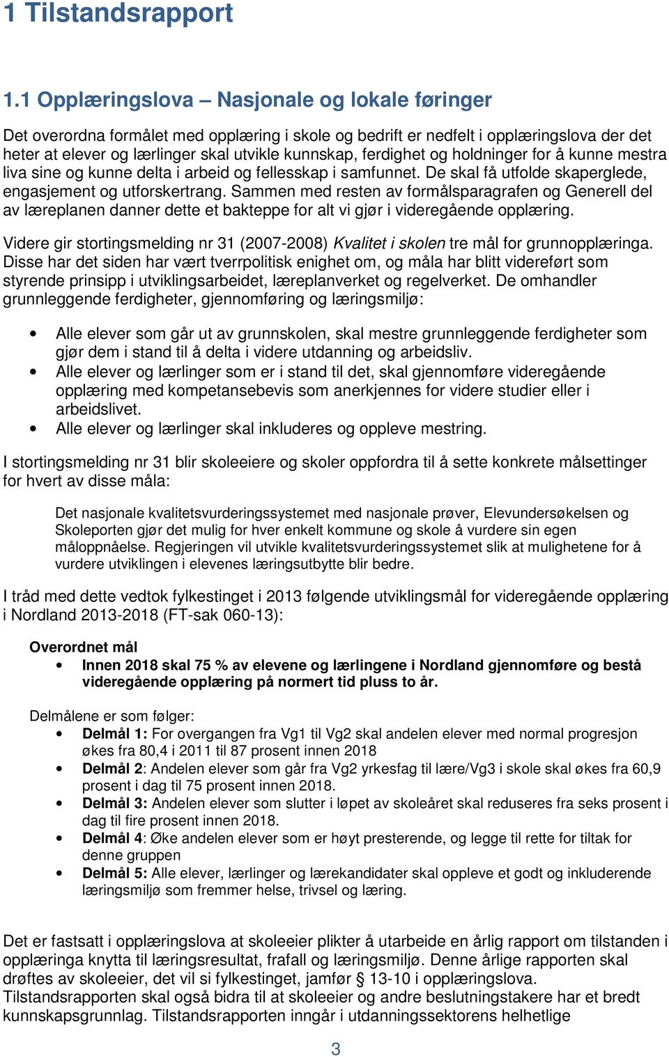 og holdninger for å kunne mestra liva sine og kunne delta i arbeid og fellesskap i samfunnet. De skal få utfolde skaperglede, engasjement og utforskertrang.