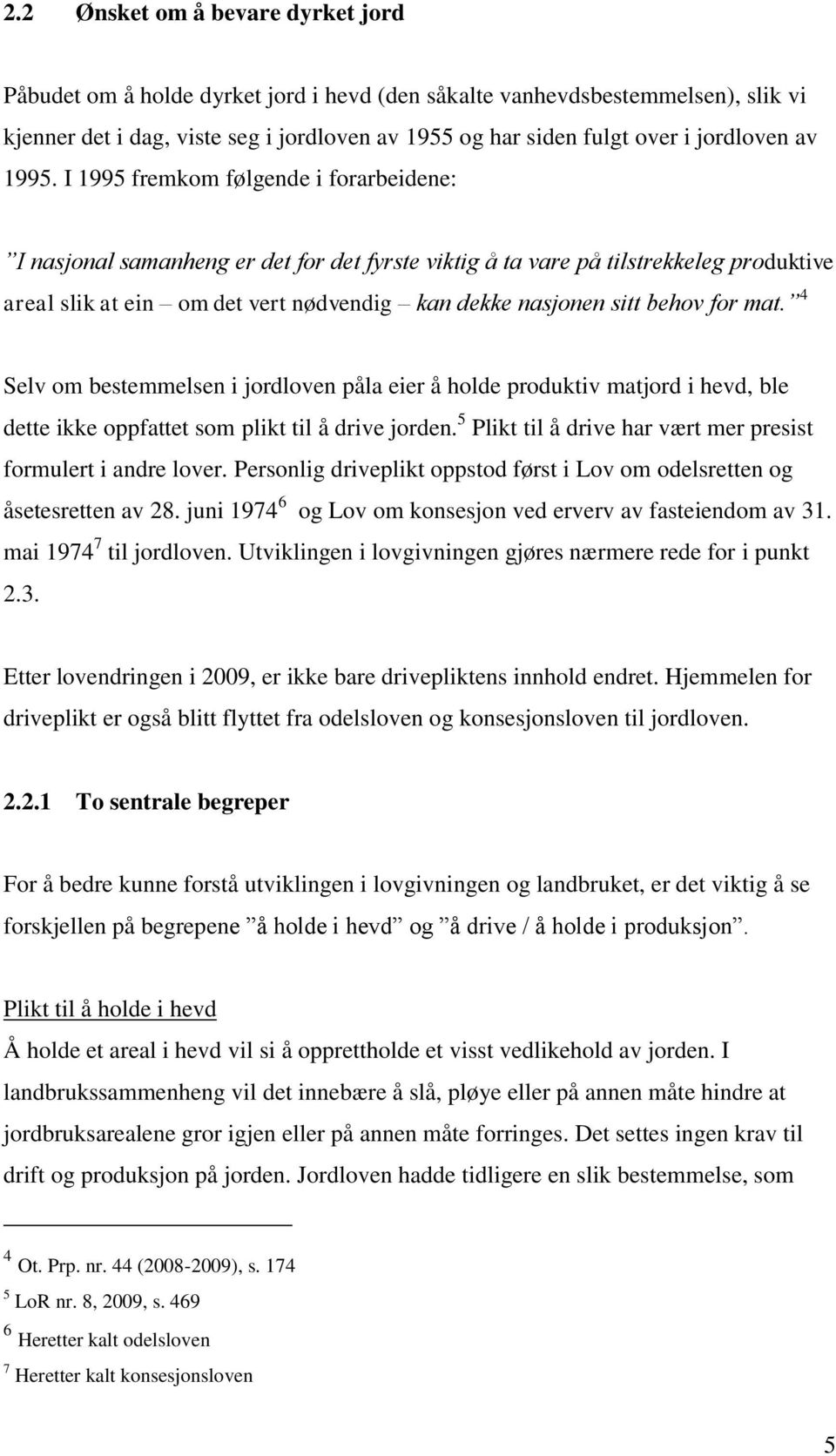 I 1995 fremkom følgende i forarbeidene: I nasjonal samanheng er det for det fyrste viktig å ta vare på tilstrekkeleg produktive areal slik at ein om det vert nødvendig kan dekke nasjonen sitt behov