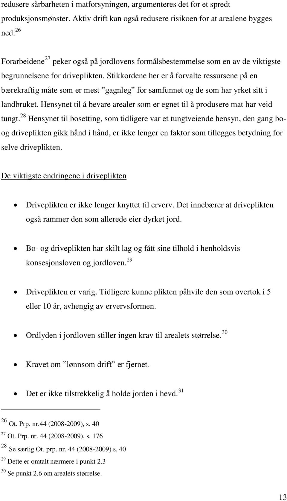 Stikkordene her er å forvalte ressursene på en bærekraftig måte som er mest gagnleg for samfunnet og de som har yrket sitt i landbruket.