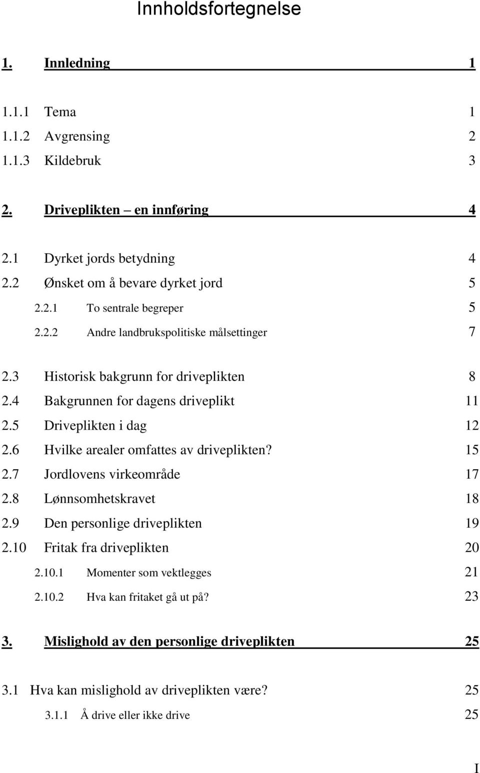 6 Hvilke arealer omfattes av driveplikten? 15 2.7 Jordlovens virkeområde 17 2.8 Lønnsomhetskravet 18 2.9 Den personlige driveplikten 19 2.10 Fritak fra driveplikten 20 2.10.1 Momenter som vektlegges 21 2.