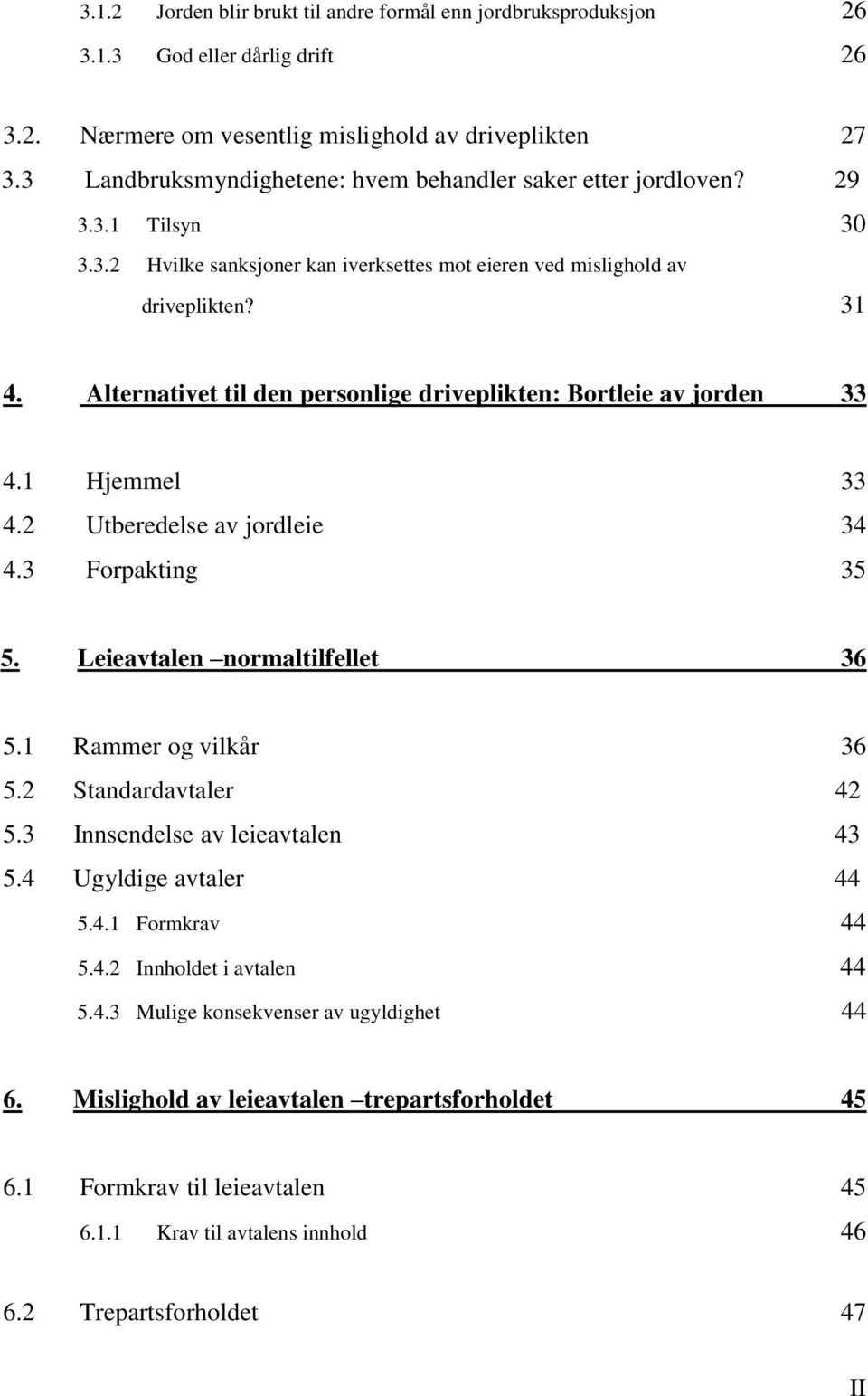 Alternativet til den personlige driveplikten: Bortleie av jorden 33 4.1 Hjemmel 33 4.2 Utberedelse av jordleie 34 4.3 Forpakting 35 5. Leieavtalen normaltilfellet 36 5.1 Rammer og vilkår 36 5.