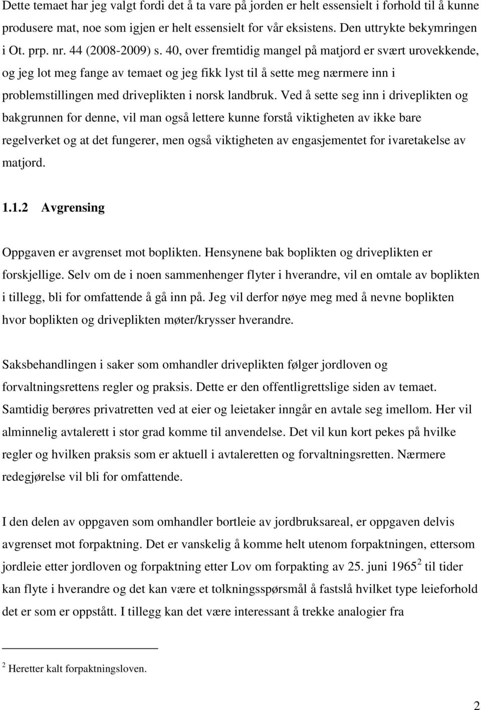 40, over fremtidig mangel på matjord er svært urovekkende, og jeg lot meg fange av temaet og jeg fikk lyst til å sette meg nærmere inn i problemstillingen med driveplikten i norsk landbruk.