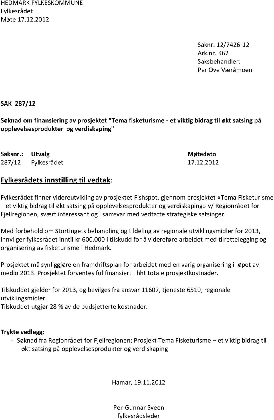 K62 Saksbehandler: Per Ove Væråmoen SAK 287/12 Søknad om finansiering av prosjektet "Tema fisketurisme - et viktig bidrag til økt satsing på opplevelsesprodukter og verdiskaping" Saksnr.