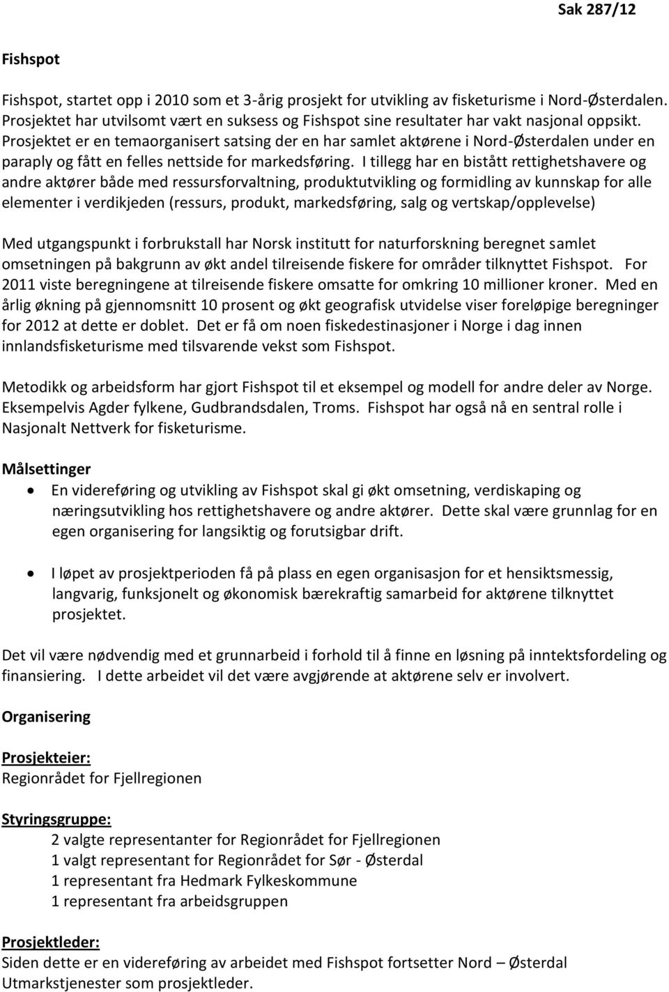 Prosjektet er en temaorganisert satsing der en har samlet aktørene i Nord-Østerdalen under en paraply og fått en felles nettside for markedsføring.