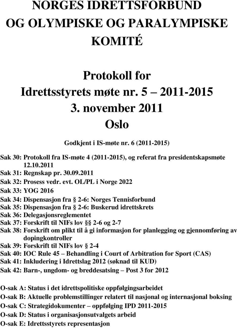 OL/PL i Norge 2022 Sak 33: YOG 2016 Sak 34: Dispensasjon fra 2-6: Norges Tennisforbund Sak 35: Dispensasjon fra 2-6: Buskerud idrettskrets Sak 36: Delegasjonsreglementet Sak 37: Forskrift til NIFs