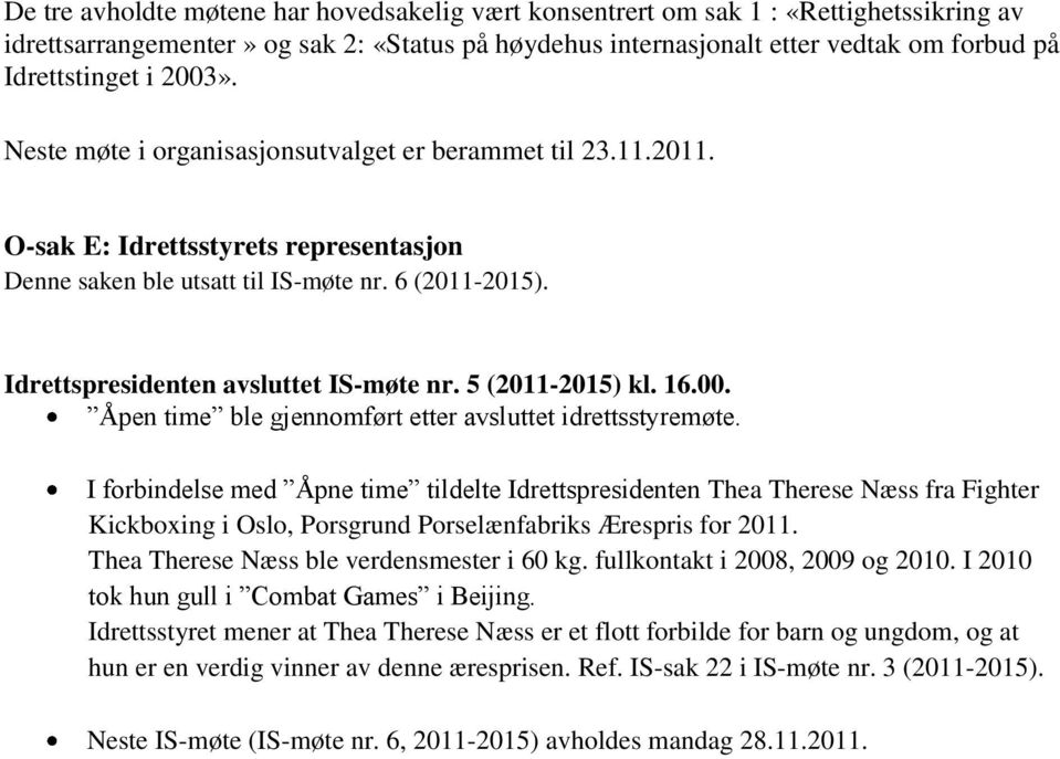 Idrettspresidenten avsluttet IS-møte nr. 5 (2011-2015) kl. 16.00. Åpen time ble gjennomført etter avsluttet idrettsstyremøte.