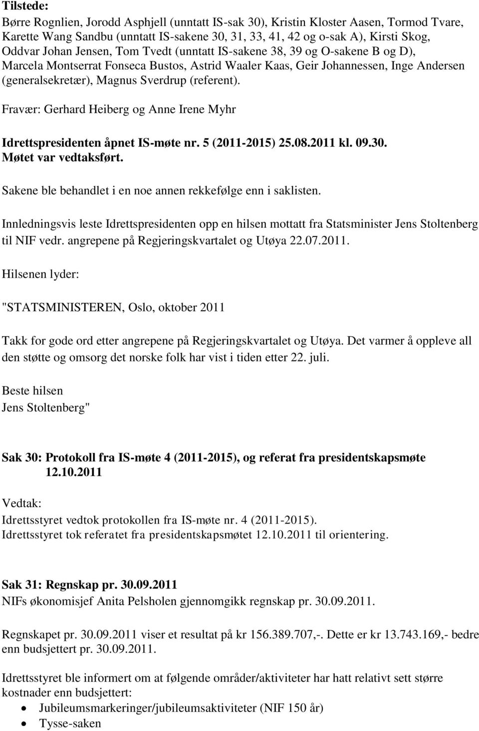 Fravær: Gerhard Heiberg og Anne Irene Myhr Idrettspresidenten åpnet IS-møte nr. 5 (2011-2015) 25.08.2011 kl. 09.30. Møtet var vedtaksført.