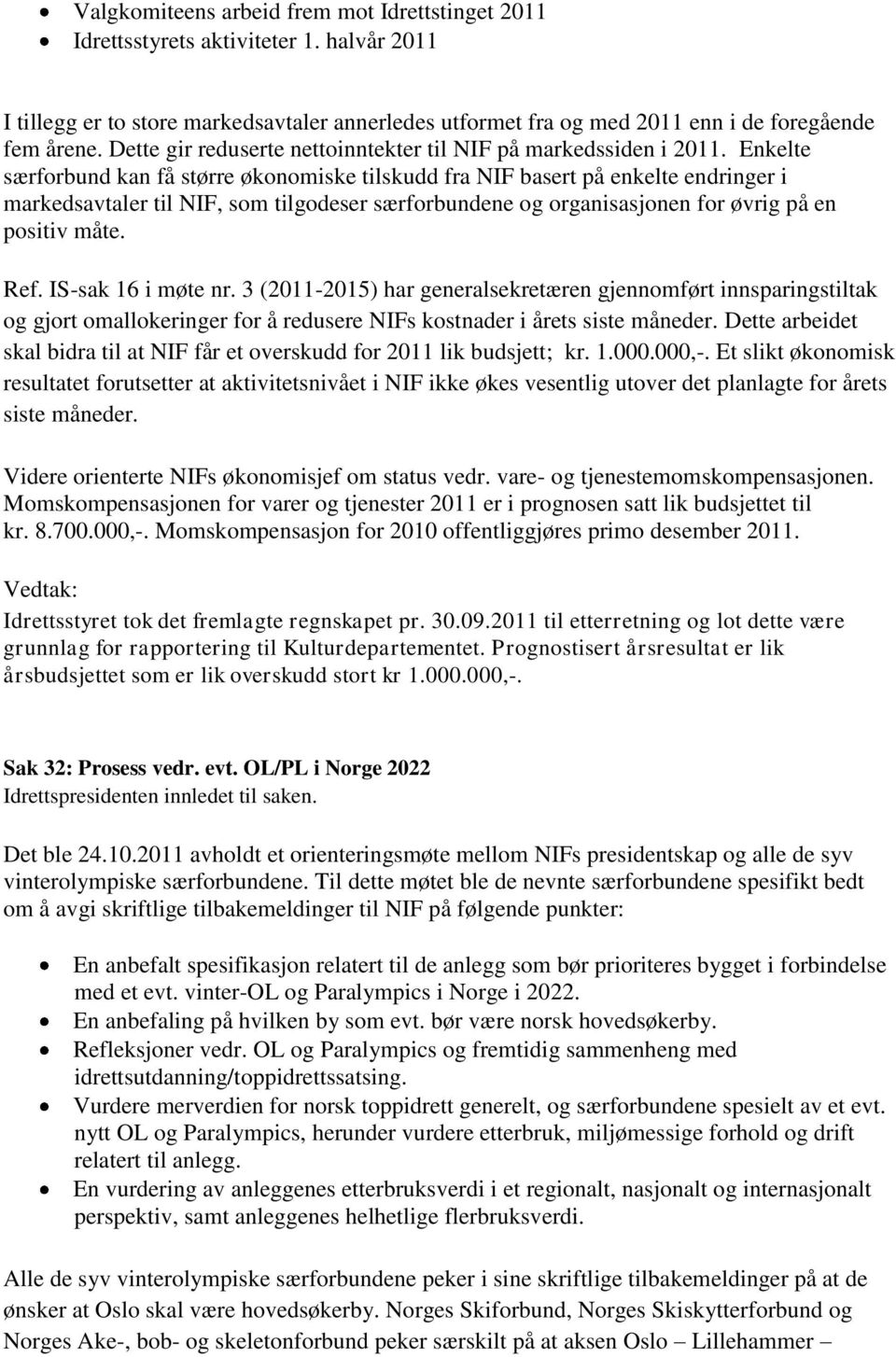 Enkelte særforbund kan få større økonomiske tilskudd fra NIF basert på enkelte endringer i markedsavtaler til NIF, som tilgodeser særforbundene og organisasjonen for øvrig på en positiv måte. Ref.