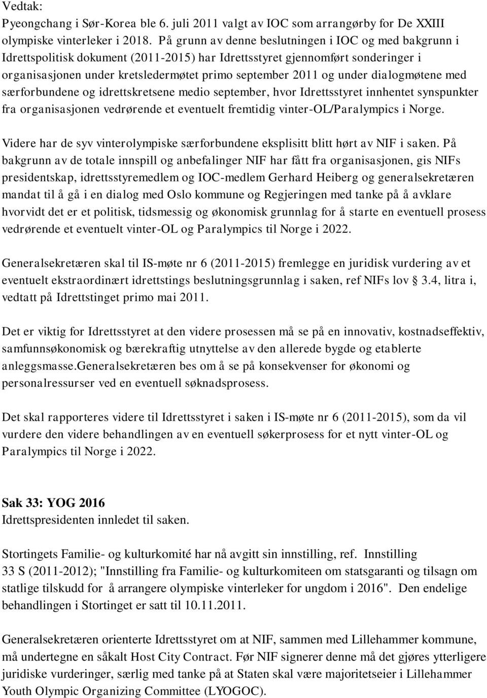 under dialogmøtene med særforbundene og idrettskretsene medio september, hvor Idrettsstyret innhentet synspunkter fra organisasjonen vedrørende et eventuelt fremtidig vinter-ol/paralympics i Norge.