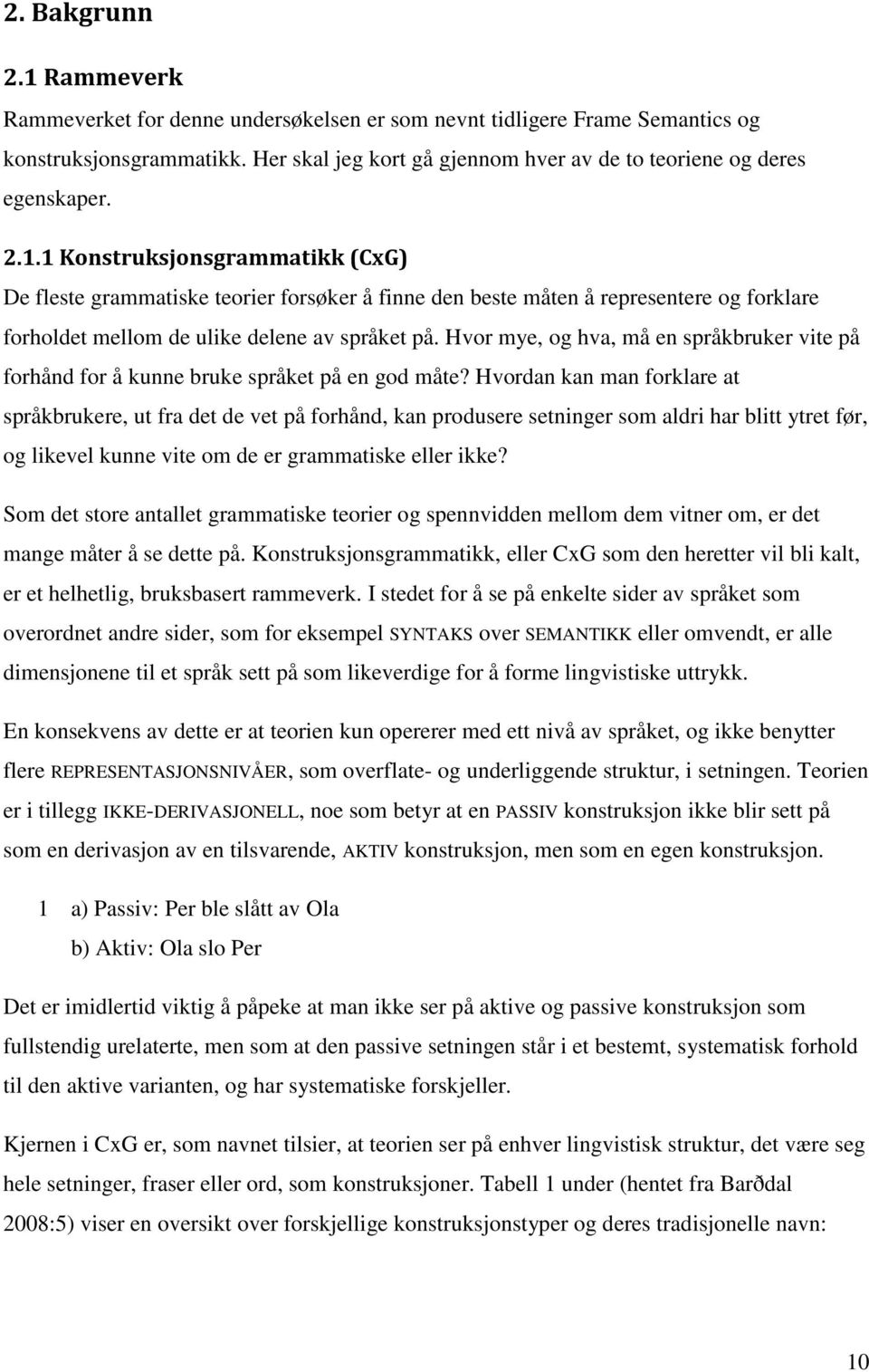 1 Konstruksjonsgrammatikk (CxG) De fleste grammatiske teorier forsøker å finne den beste måten å representere og forklare forholdet mellom de ulike delene av språket på.