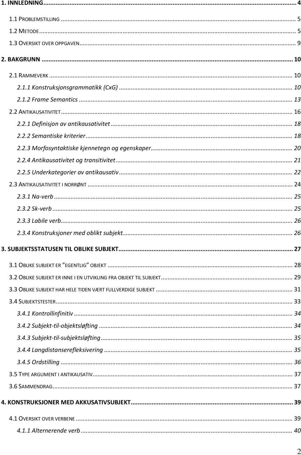 .. 21 2.2.5 Underkategorier av antikausativ... 22 2.3 ANTIKAUSATIVITET I NORRØNT... 24 2.3.1 Na-verb... 25 2.3.2 Sk-verb... 25 2.3.3 Labile verb... 26 2.3.4 Konstruksjoner med oblikt subjekt... 26 3.