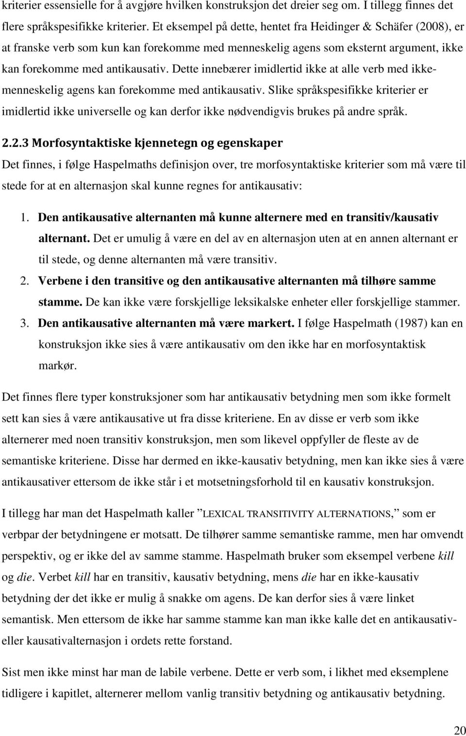 Dette innebærer imidlertid ikke at alle verb med ikkemenneskelig agens kan forekomme med antikausativ.