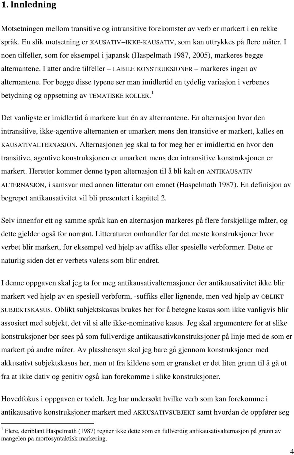 For begge disse typene ser man imidlertid en tydelig variasjon i verbenes betydning og oppsetning av TEMATISKE ROLLER. 1 Det vanligste er imidlertid å markere kun én av alternantene.