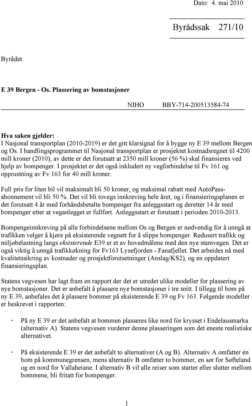 I handlingsprogrammet til Nasjonal transportplan er prosjektet kostnadsregnet til 4200 mill kroner (2010), av dette er det forutsatt at 2350 mill kroner (56 %) skal finansieres ved hjelp av bompenger.