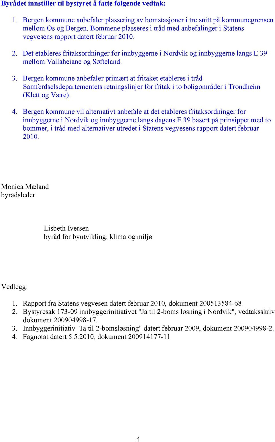 10. 2. Det etableres fritaksordninger for innbyggerne i Nordvik og innbyggerne langs E 39