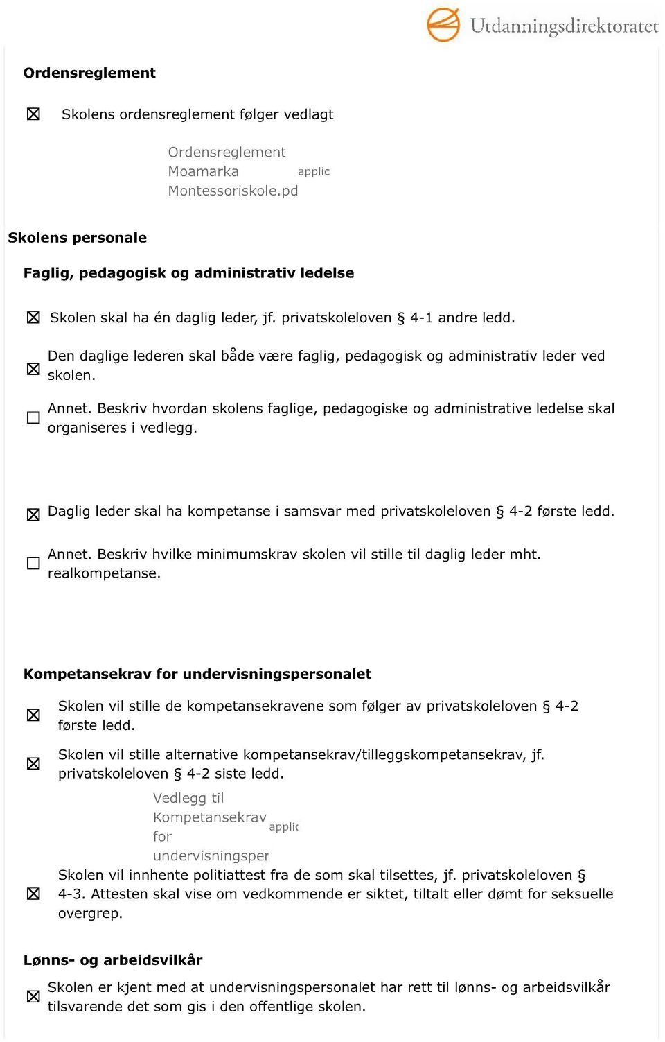 Beskrivhvordan skolensfaglige,pedagogiskeog administrative ledelseskal organiseresivedlegg. Dagliglederskalha kompetanse isamsvarmed privatskoleloven 4-2 førsteledd. Annet.