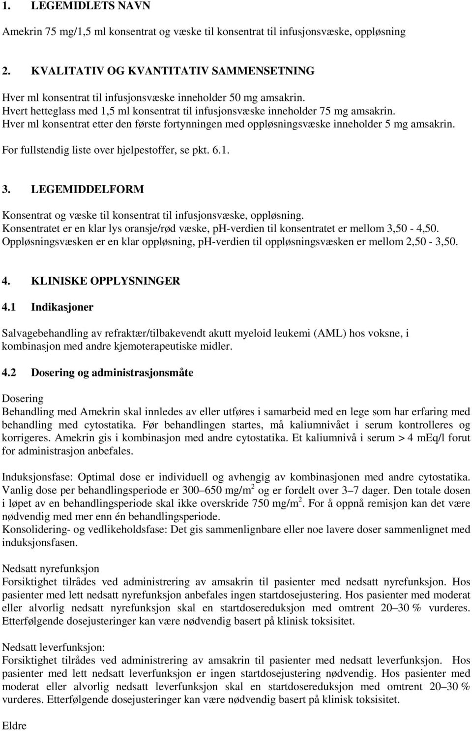 Hver ml konsentrat etter den første fortynningen med oppløsningsvæske inneholder 5 mg amsakrin. For fullstendig liste over hjelpestoffer, se pkt. 6.1. 3.