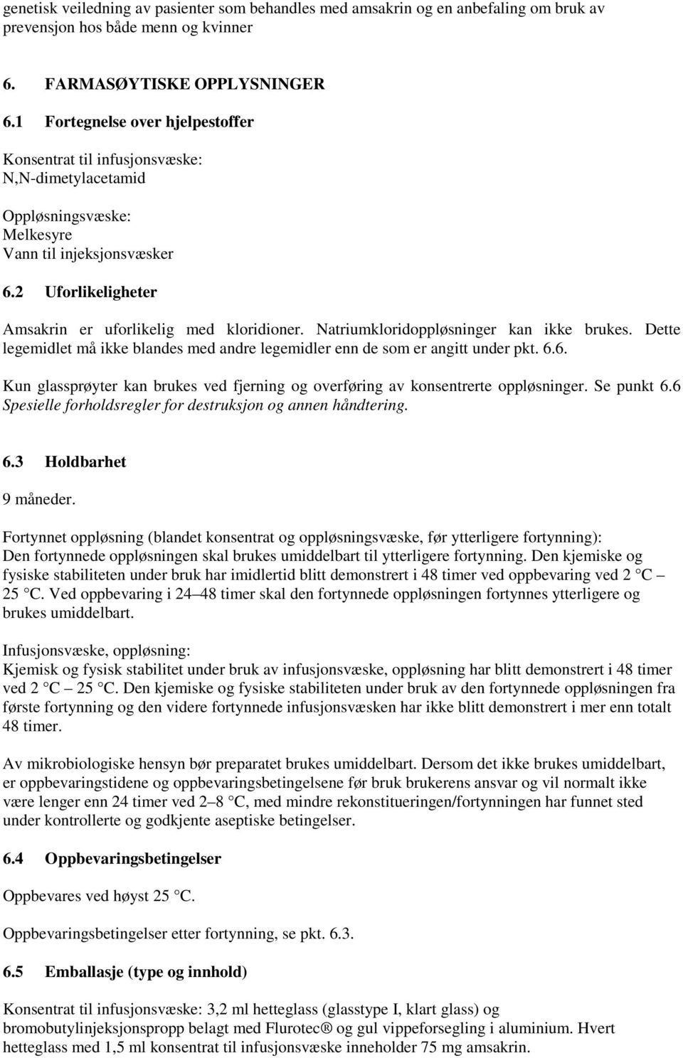 Natriumkloridoppløsninger kan ikke brukes. Dette legemidlet må ikke blandes med andre legemidler enn de som er angitt under pkt. 6.