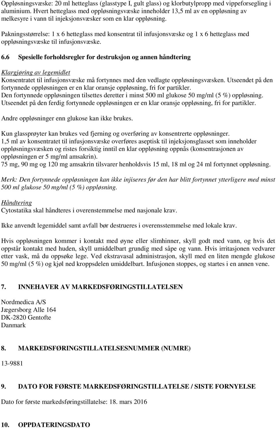 Pakningsstørrelse: 1 x 6 hetteglass med konsentrat til infusjonsvæske og 1 x 6 hetteglass med oppløsningsvæske til infusjonsvæske. 6.6 Spesielle forholdsregler for destruksjon og annen håndtering Klargjøring av legemidlet Konsentratet til infusjonsvæske må fortynnes med den vedlagte oppløsningsvæsken.