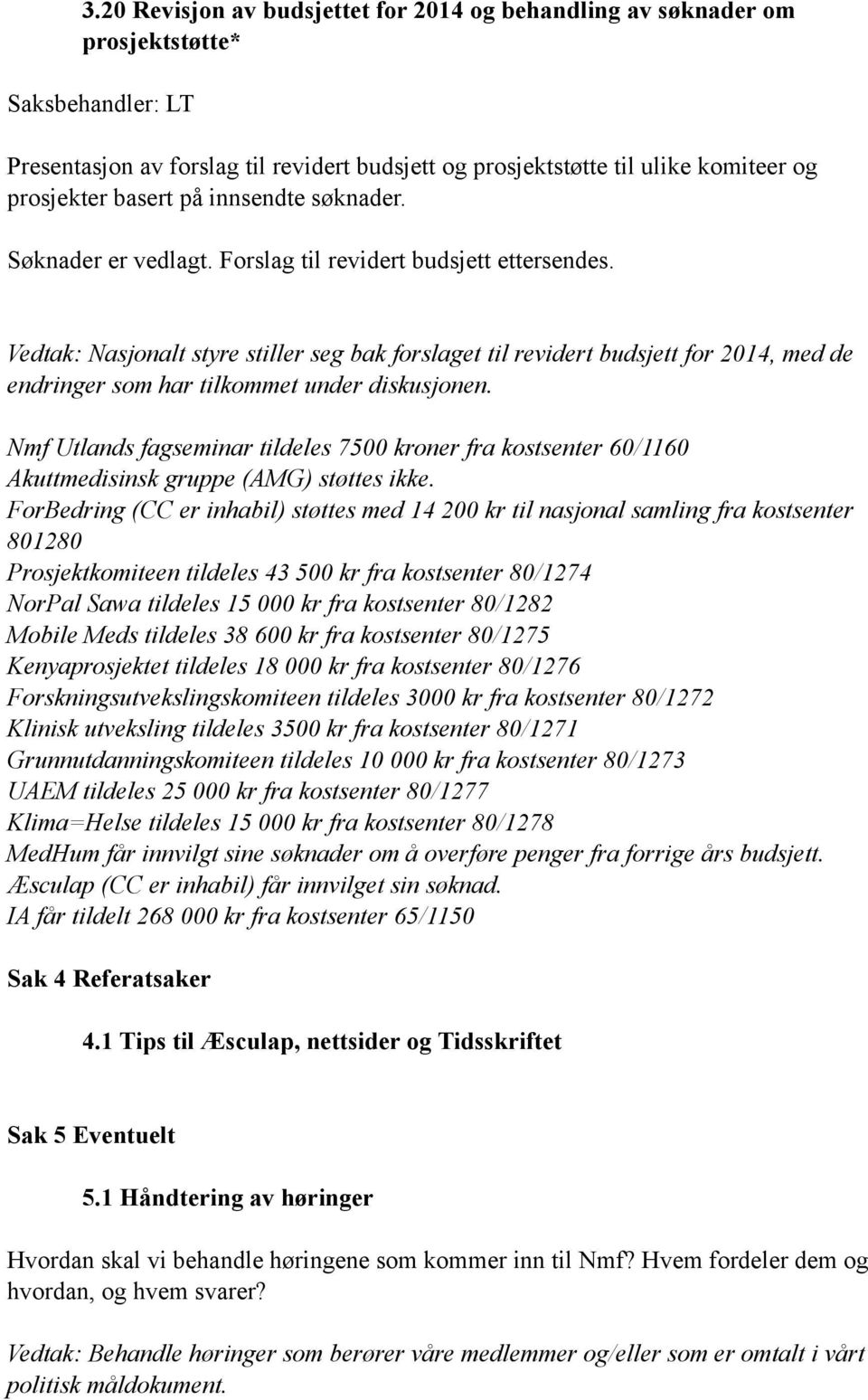 Vedtak: Nasjonalt styre stiller seg bak forslaget til revidert budsjett for 2014, med de endringer som har tilkommet under diskusjonen.