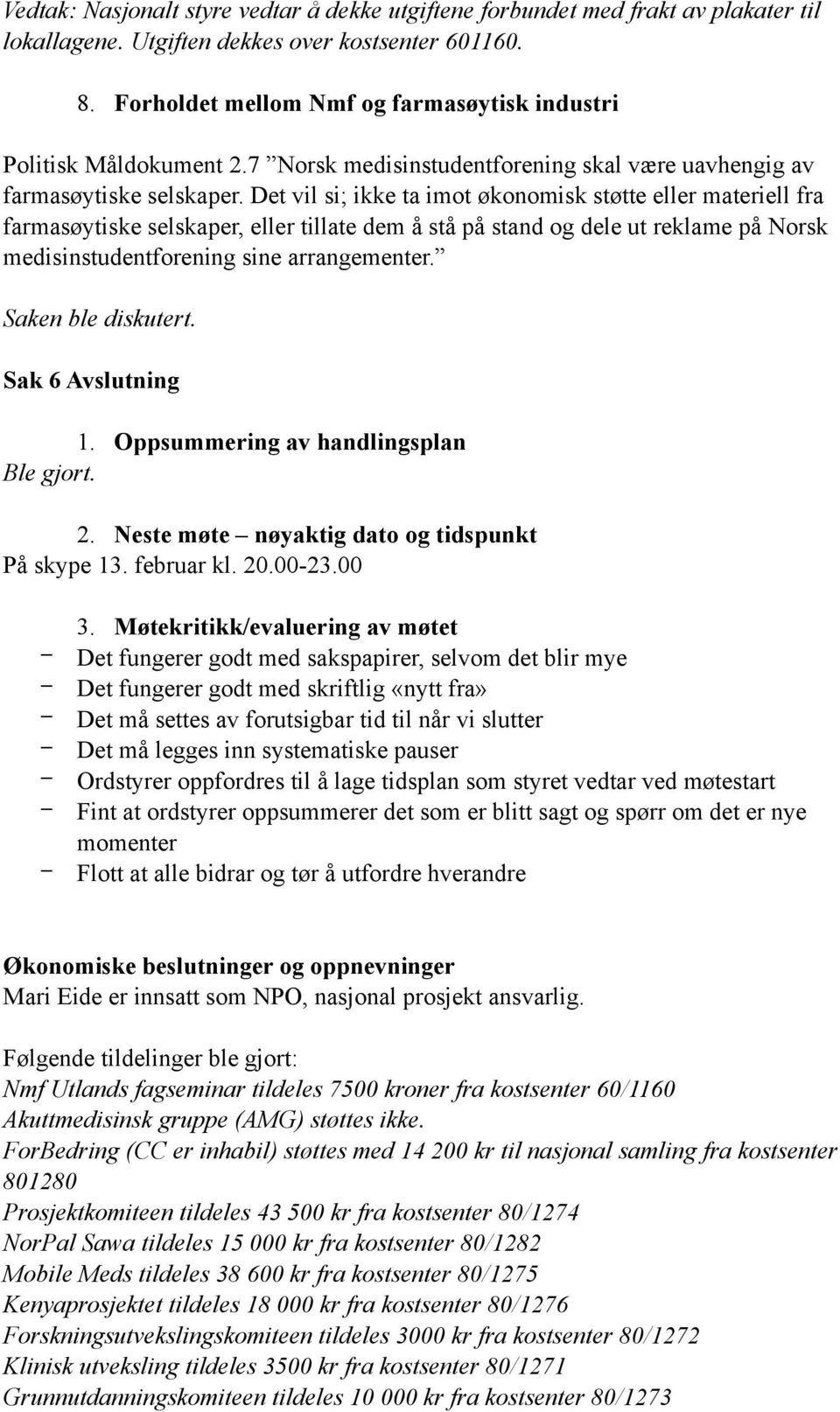 Det vil si; ikke ta imot økonomisk støtte eller materiell fra farmasøytiske selskaper, eller tillate dem å stå på stand og dele ut reklame på Norsk medisinstudentforening sine arrangementer.