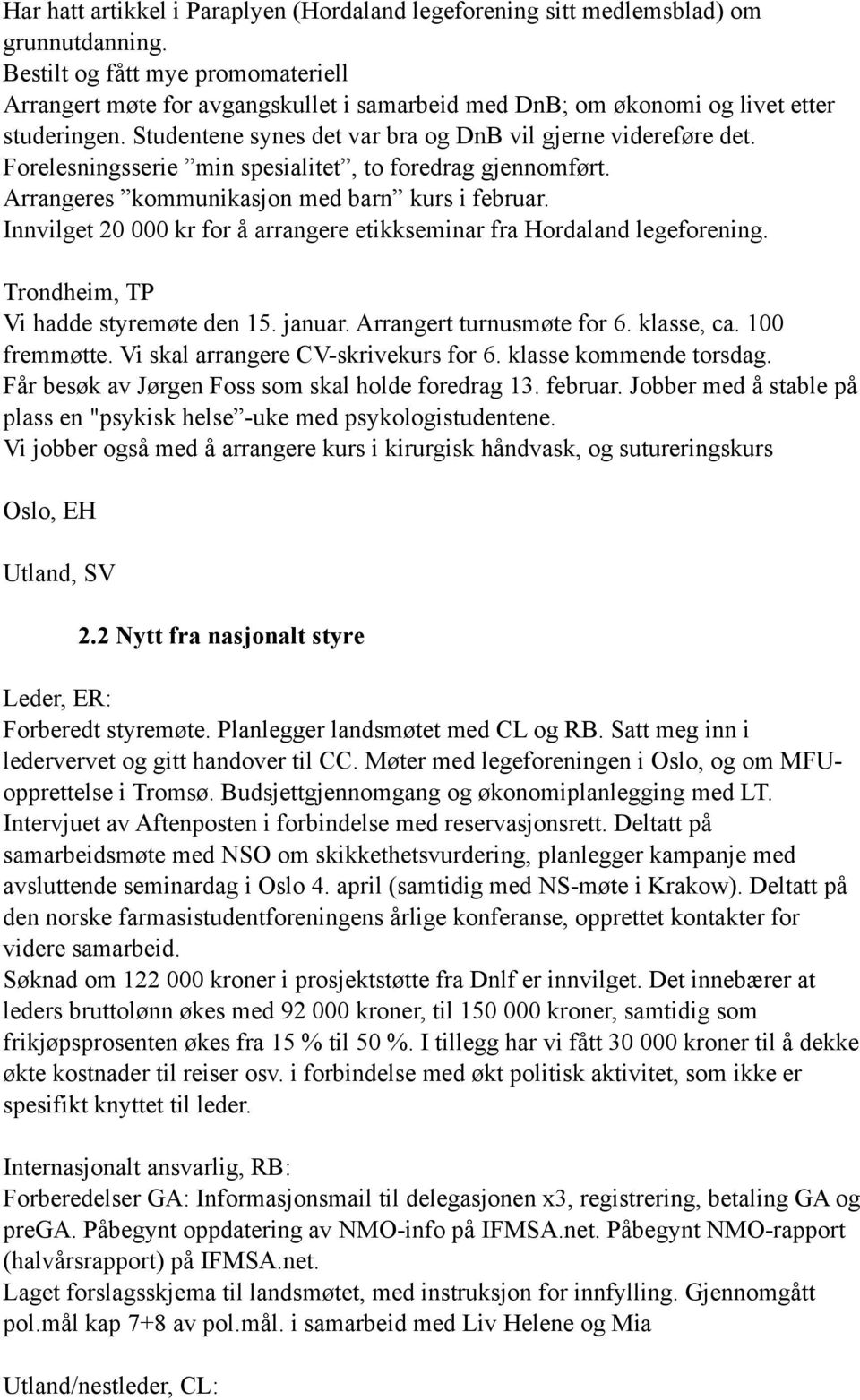 Forelesningsserie min spesialitet, to foredrag gjennomført. Arrangeres kommunikasjon med barn kurs i februar. Innvilget 20 000 kr for å arrangere etikkseminar fra Hordaland legeforening.