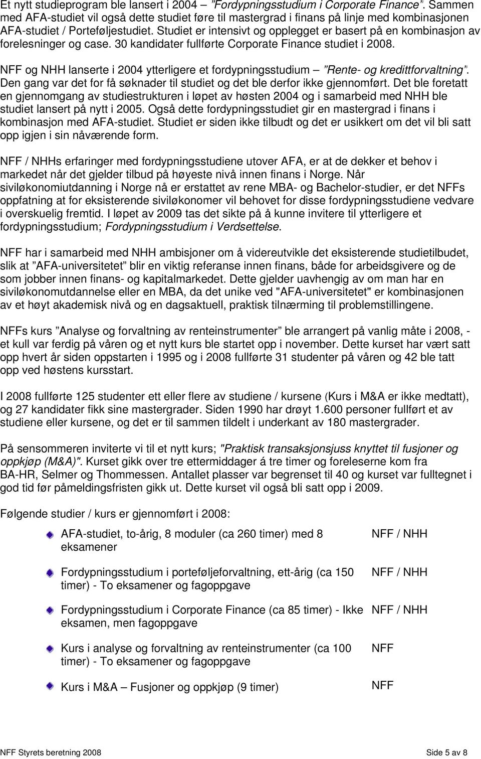 Studiet er intensivt og opplegget er basert på en kombinasjon av forelesninger og case. 30 kandidater fullførte Corporate Finance studiet i 2008.