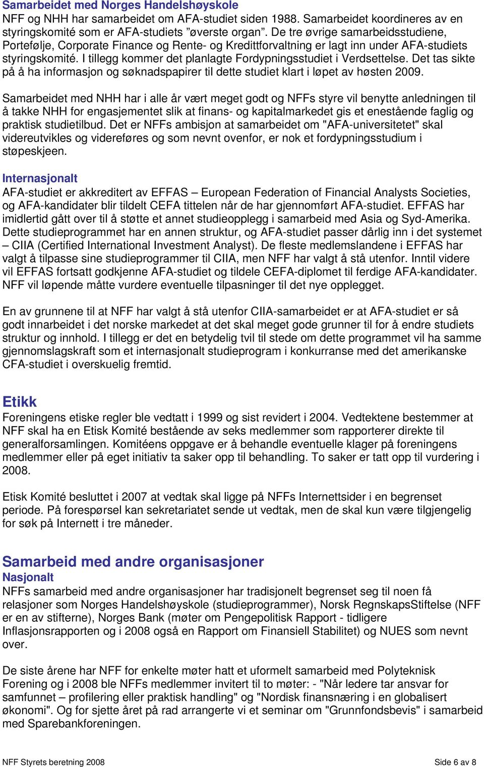 I tillegg kommer det planlagte Fordypningsstudiet i Verdsettelse. Det tas sikte på å ha informasjon og søknadspapirer til dette studiet klart i løpet av høsten 2009.