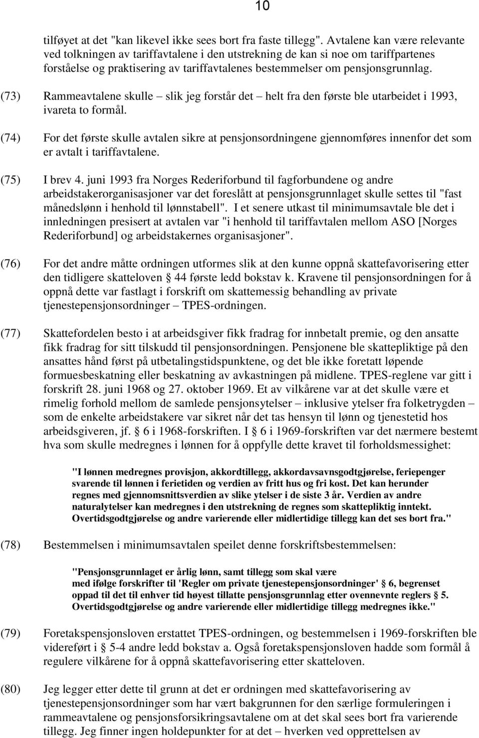 (73) Rammeavtalene skulle slik jeg forstår det helt fra den første ble utarbeidet i 1993, ivareta to formål.