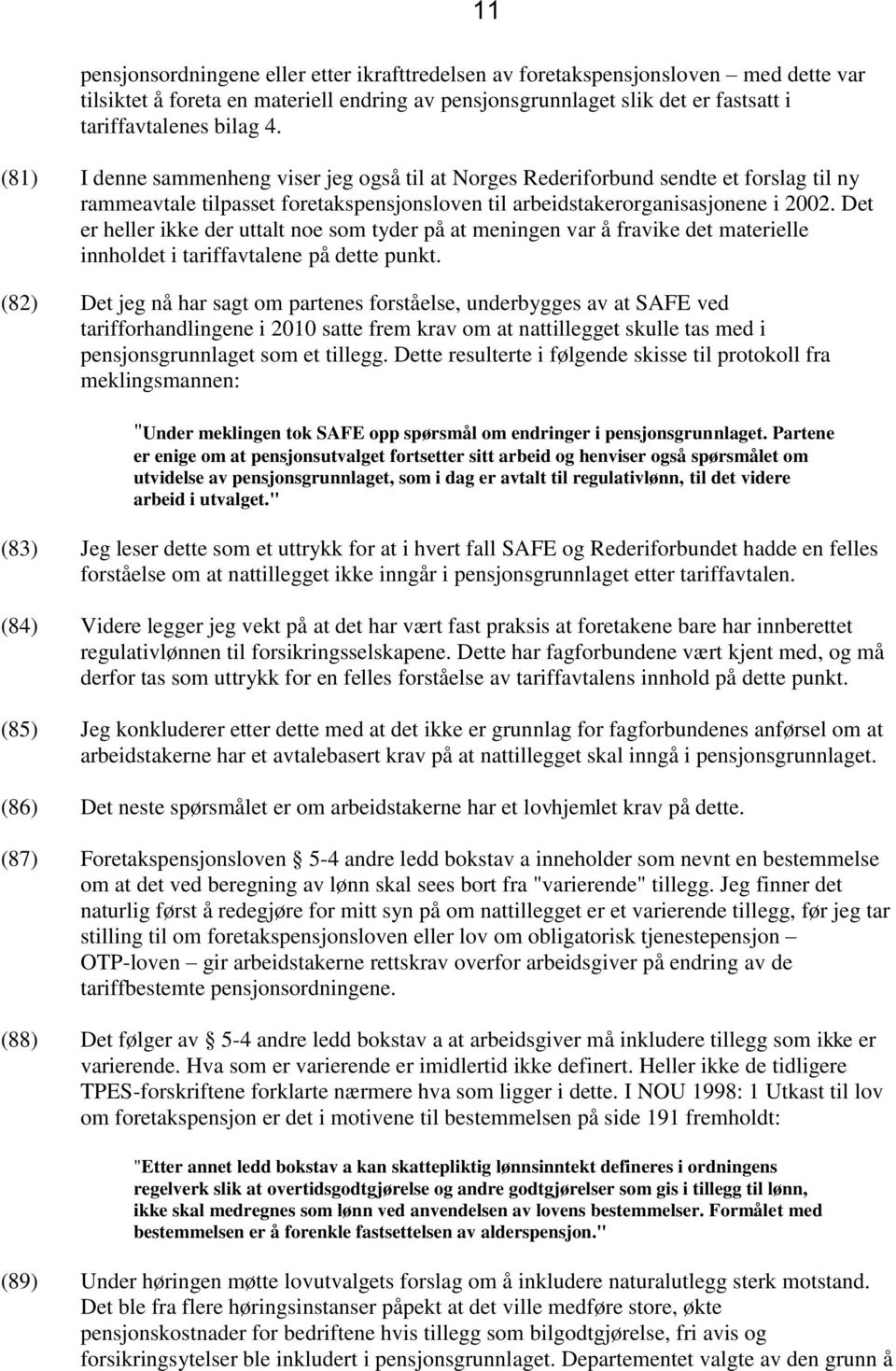 Det er heller ikke der uttalt noe som tyder på at meningen var å fravike det materielle innholdet i tariffavtalene på dette punkt.