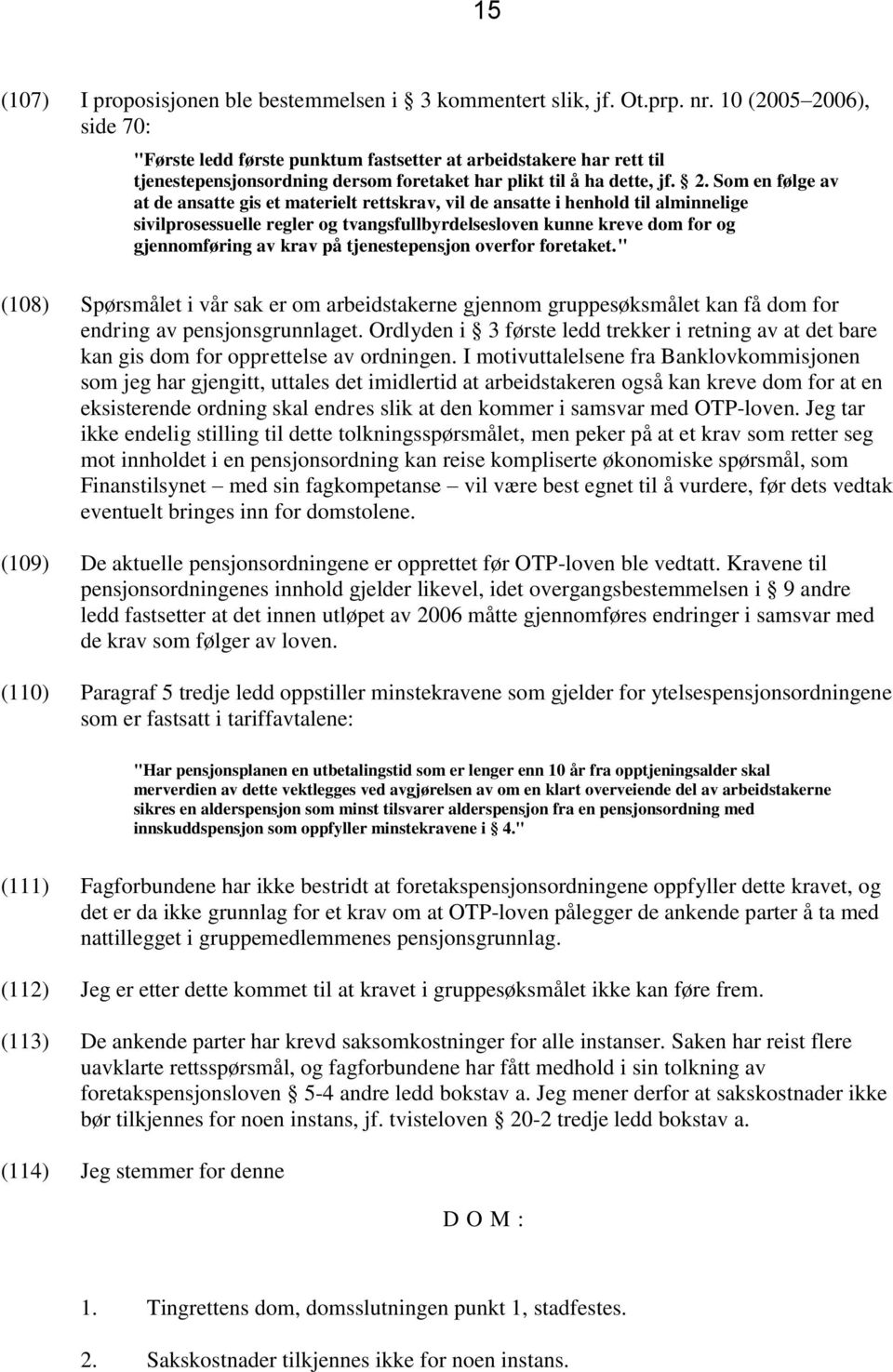 06), side 70: "Første ledd første punktum fastsetter at arbeidstakere har rett til tjenestepensjonsordning dersom foretaket har plikt til å ha dette, jf. 2.