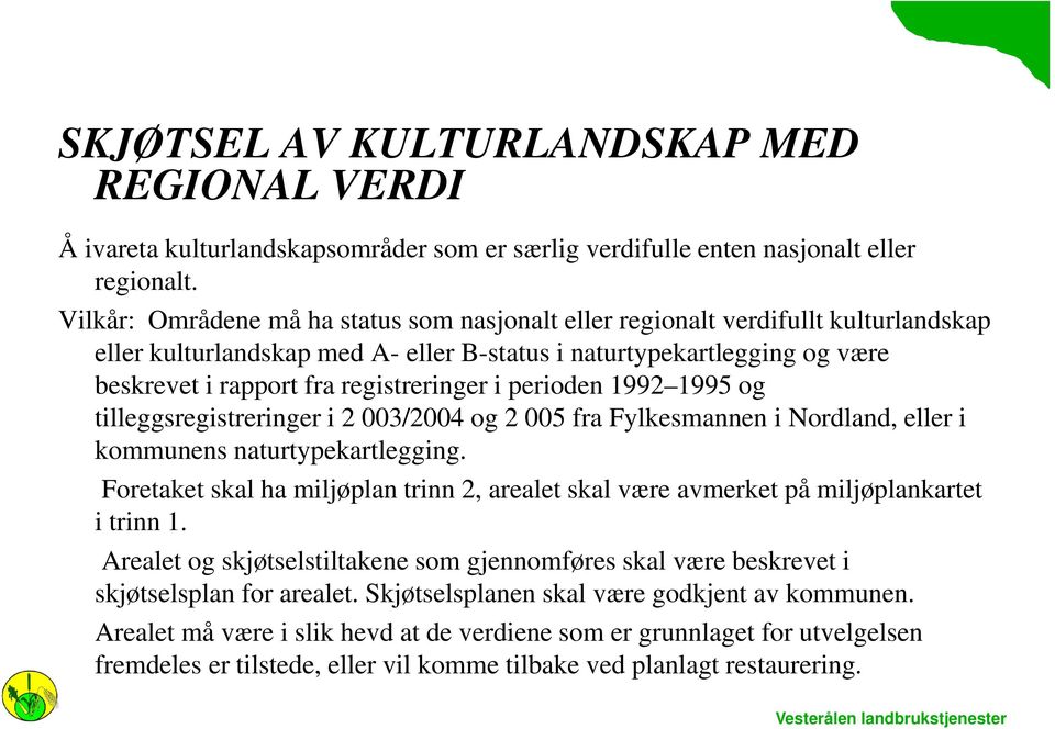 registreringer i perioden 1992 1995 og tilleggsregistreringer i 2 003/2004 og 2 005 fra Fylkesmannen i Nordland, eller i kommunens naturtypekartlegging.