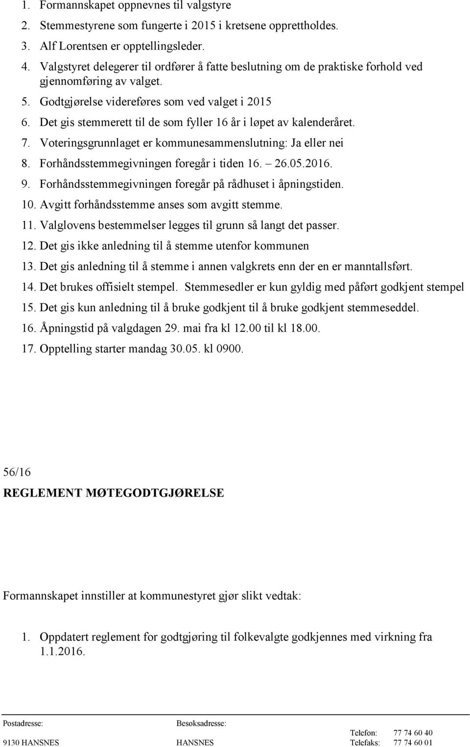 Det gis stemmerett til de som fyller 16 år i løpet av kalenderåret. 7. Voteringsgrunnlaget er kommunesammenslutning: Ja eller nei 8. Forhåndsstemmegivningen foregår i tiden 16. 26.05.2016. 9.