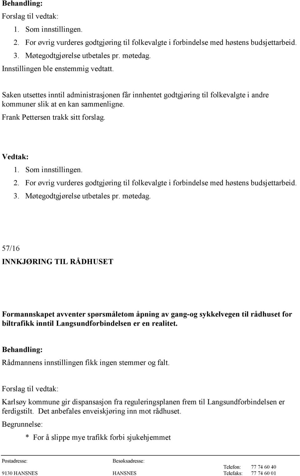 1. Som innstillingen. 2. For øvrig vurderes godtgjøring til folkevalgte i forbindelse med høstens budsjettarbeid. 3. Møtegodtgjørelse utbetales pr. møtedag.